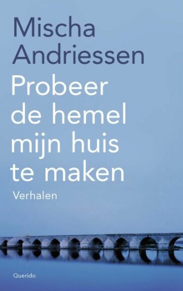 Cover van de verhalenbundel Probeer de hemel mijn  huis te maken van Mischa Andriessen.